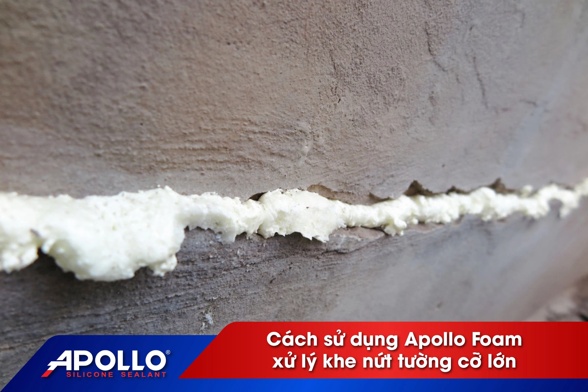 Cách sử dụng Apollo Foam xử lý khe nứt tường cỡ lớn