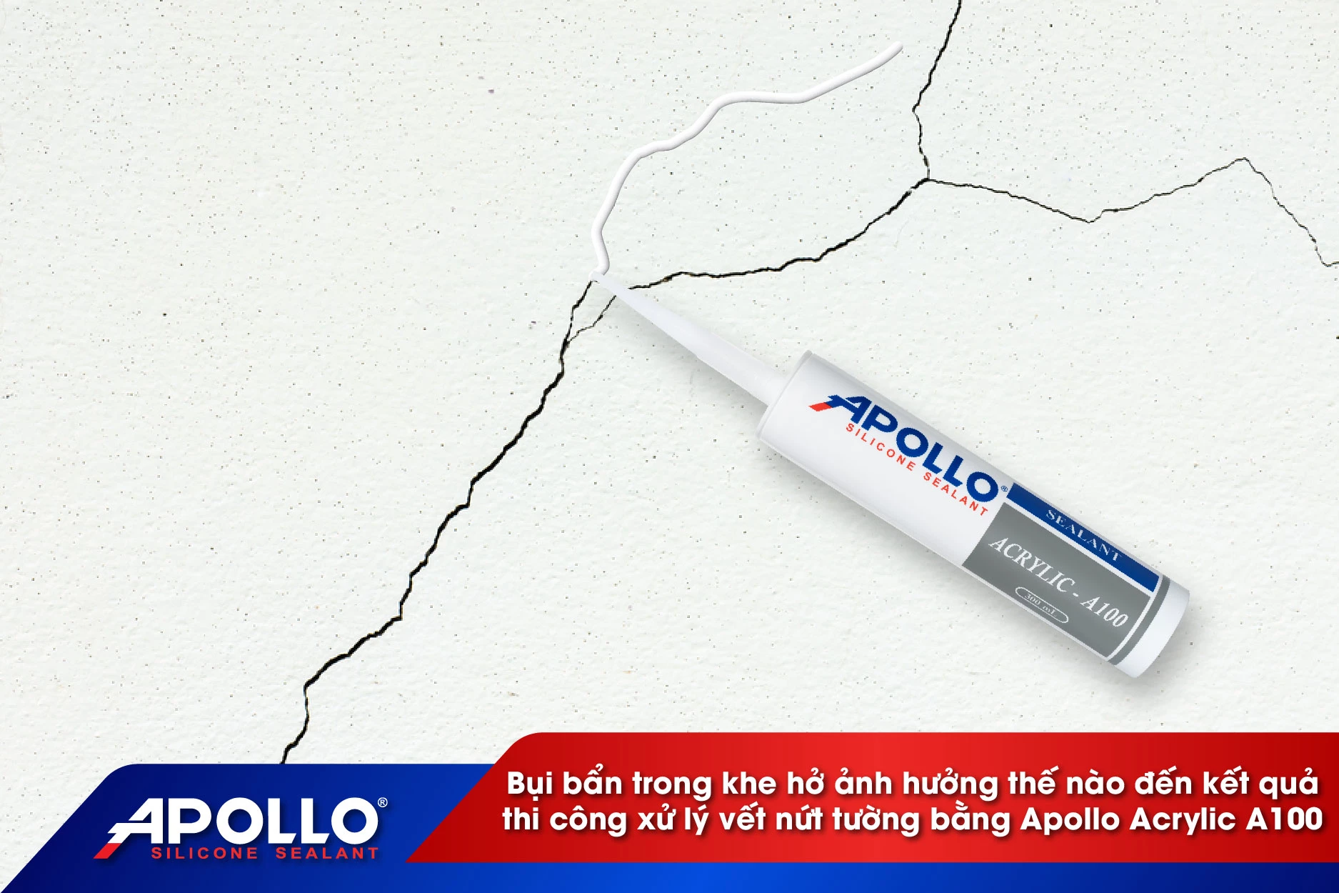 Bụi bẩn trong khe hở ảnh hưởng thế nào đến kết quả thi công xử lý vết nứt tường bằng Apollo Acrylic A100