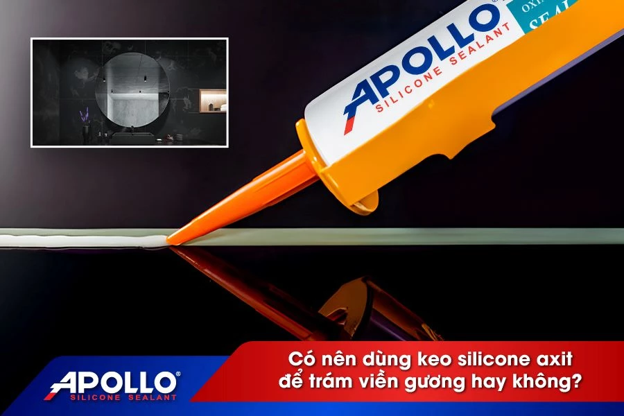 Có nên dùng keo silicone axit để trám viền gương hay không?