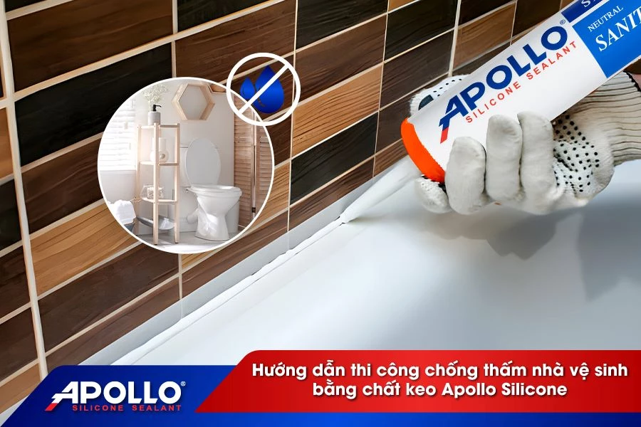 Hướng dẫn thi công chống thấm nhà vệ sinh bằng chất keo Apollo Silicone