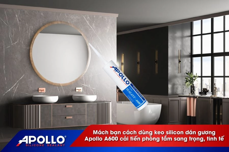 Mách bạn cách dùng keo silicon dán gương Apollo A600 cải tiến phòng tắm sang trọng, tinh tế