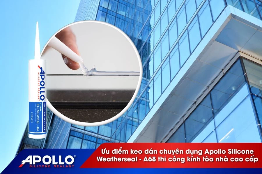 Ưu điểm keo dán chuyên dụng Apollo Silicone Weatherseal - A68 thi công kính tòa nhà cao cấp
