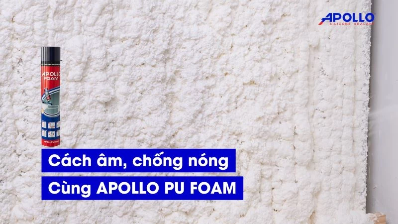 Apollo Pu Foam mang lại hiệu quả cách âm, chống nóng hiệu quả