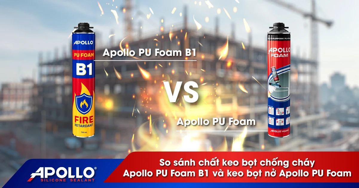 SO SÁNH KEO BỌT CHỐNG CHÁY APOLLO PU FOAM B1 VÀ KEO BỌT NỞ APOLLO PU FOAM