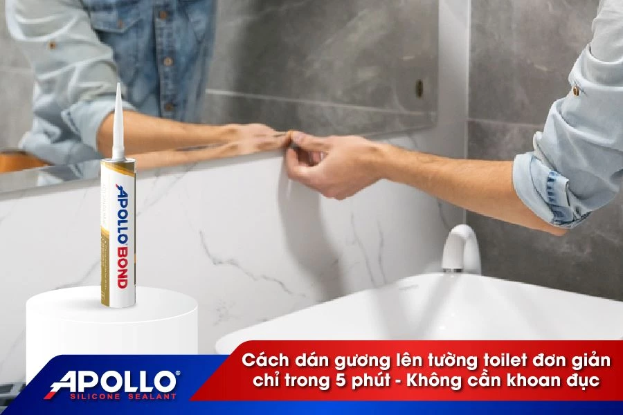 Cách dán gương lên tường toilet đơn giản chỉ trong 5 phút - Không cần khoan đục bằng Apollo Bond