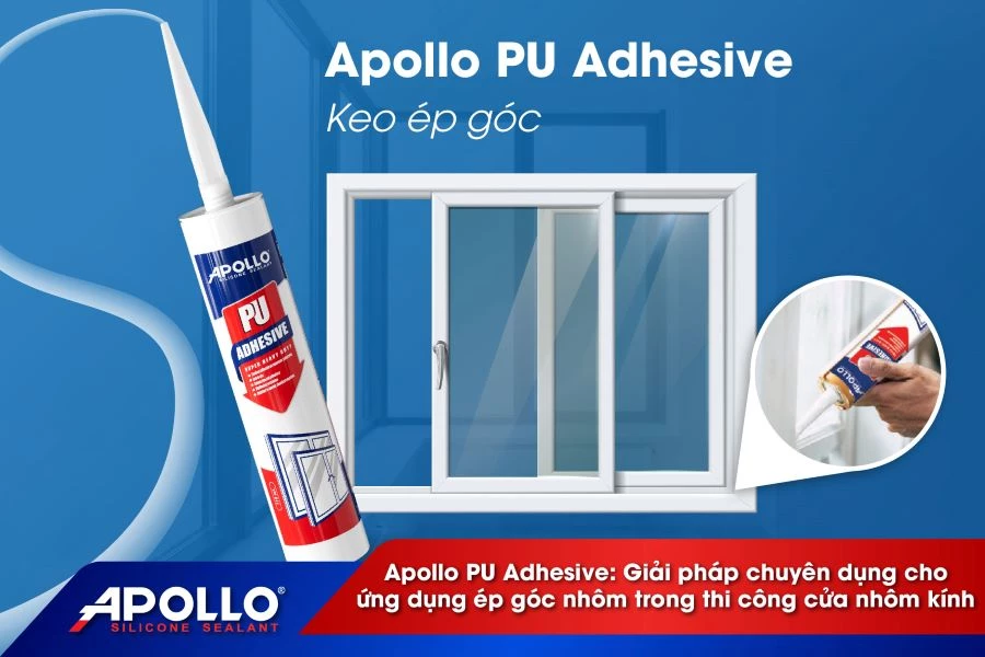 Keo ép góc Apollo PU Adhesive – Giải pháp chuyên dụng cho ứng dụng ép góc nhôm trong thi công cửa nhôm kính