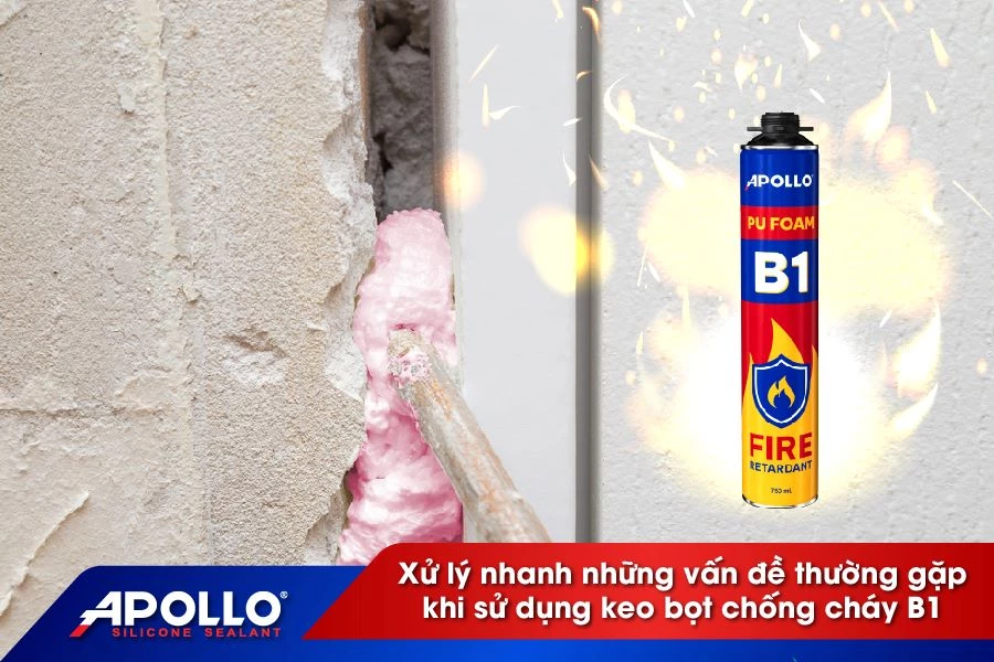 Xử lý nhanh những vấn đề thường gặp khi sử dụng keo bọt nở chống cháy B1