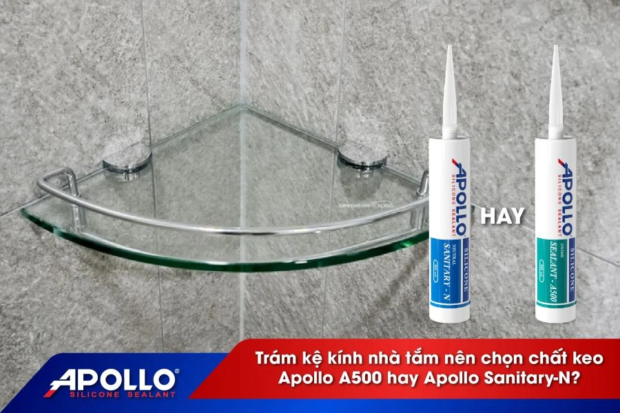 Trám kệ kính nhà tắm nên chọn chất keo Apollo A500 hay Apollo Sanitary-N?