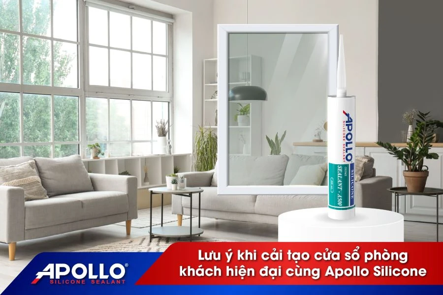 Các vấn đề cần lưu ý khi cải tạo cửa sổ phòng khách hiện đại cùng Apollo Silicone