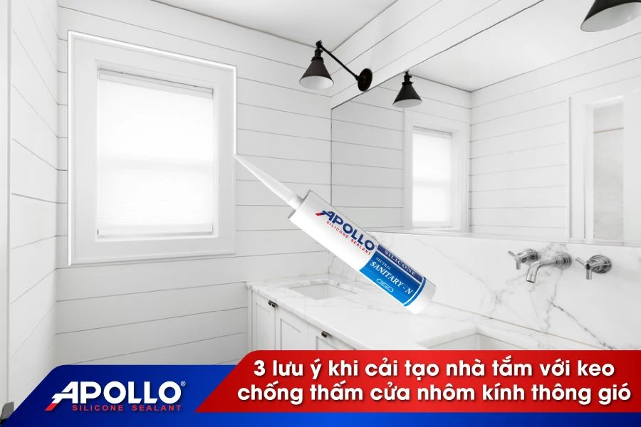 3 lưu ý quan trọng khi cải tạo nhà tắm với keo chống thấm cửa nhôm kính thông gió từ Apollo Silicone