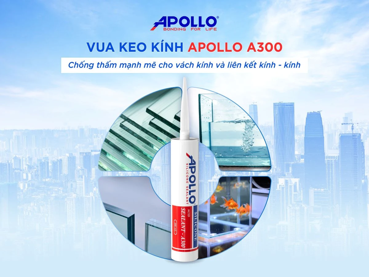 Vua keo kính Apollo A300 là giải pháp ưu việt bảo vệ mối nối kính - kính bền chắc