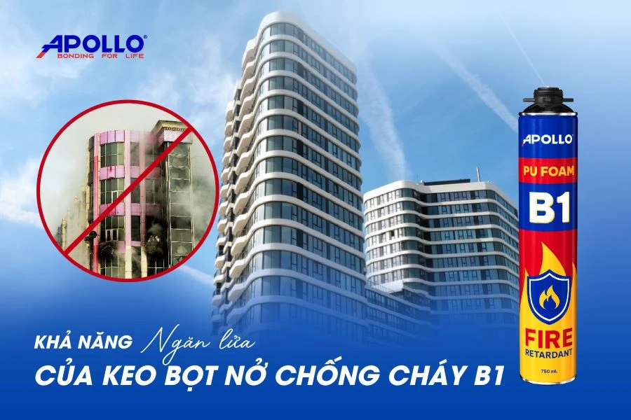 Khả năng ngăn lửa tối ưu của keo bọt nở chống cháy B1