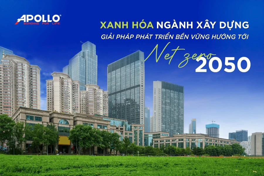 Xanh hóa ngành xây dựng: Giải pháp phát triển bền vững hướng tới Net Zero 2050