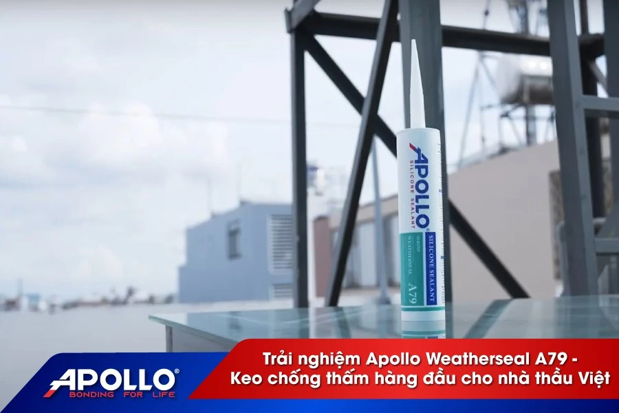 Trải nghiệm Apollo Weatherseal A79 - Keo chống thấm hàng đầu cho nhà thầu Việt
