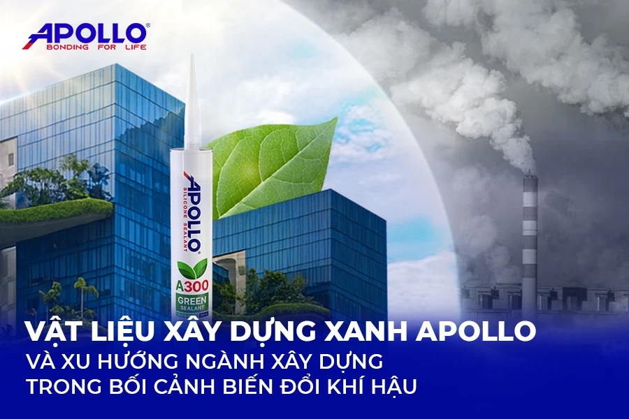 Vật liệu xây dựng xanh Apollo và xu hướng xây dựng trong bối cảnh biến đổi khí hậu