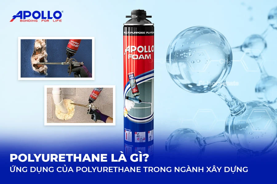 Polyurethane là gì? Ứng dụng của Polyurethane trong ngành xây dựng