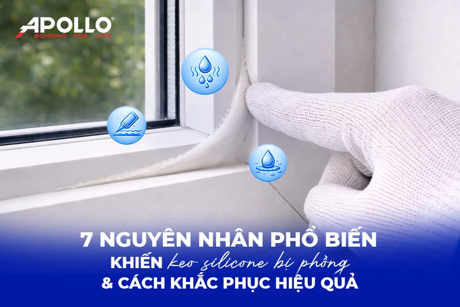 7 nguyên nhân keo silicone bị phồng và cách khắc phục