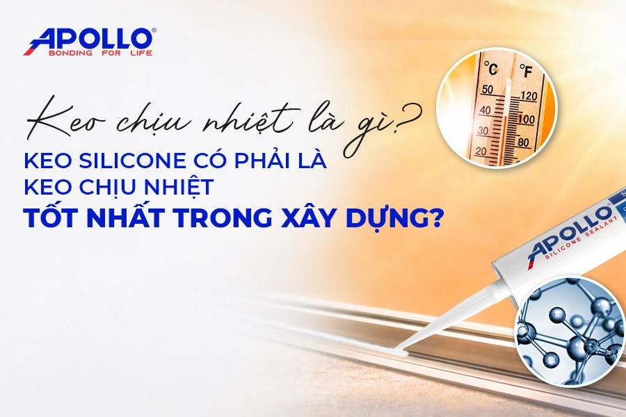 Keo chịu nhiệt là gì? Loại keo nào chịu nhiệt tốt nhất trong xây dựng